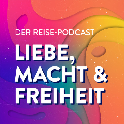 Der Reise-Podcast 3 – Warum ausgerechnet Liebe, Macht und Freiheit?