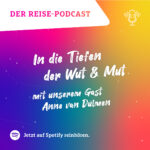 Der Reise-Podcast 4: in die Tiefen der Wut & Mut